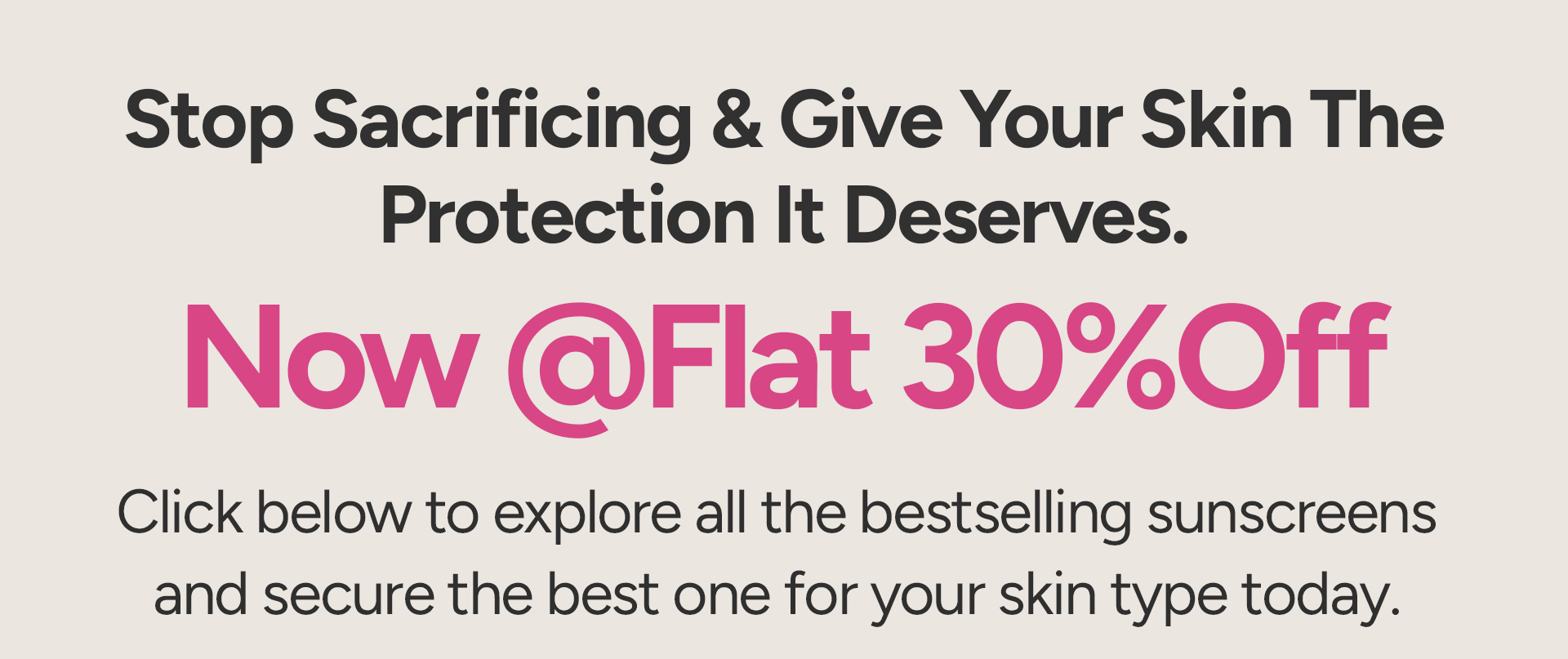 Give your skin the protection it needs today. FLAT 30% off on korean sunscreen
