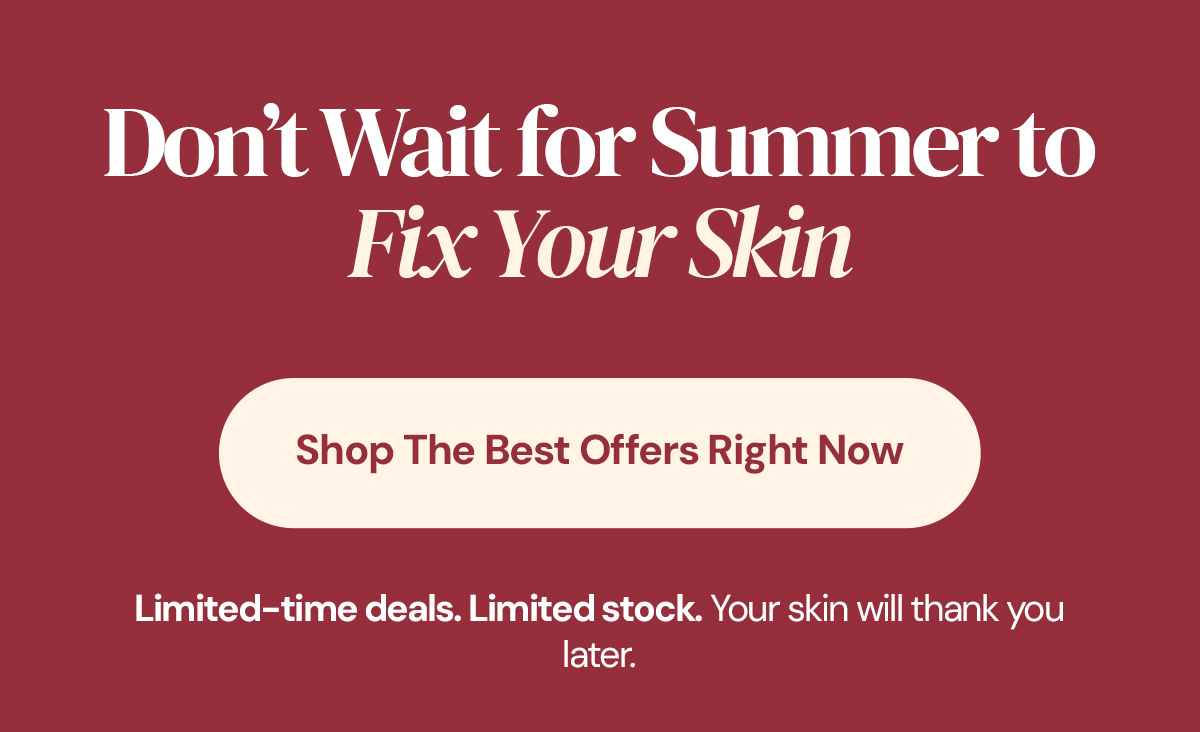 Don't wait for summer to fix your skin