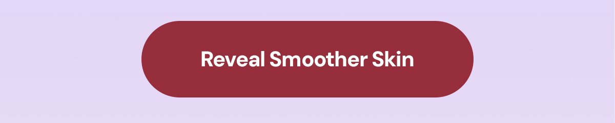 Reveal smoother skin